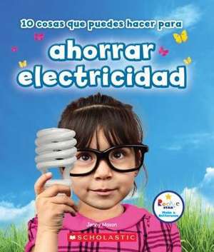 10 Cosas Que Puedes Hacer Para Ahorrar Electricidad (Rookie Star: Make a Difference) de Jenny Mason