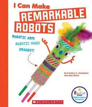 I Can Make Remarkable Robots (Rookie Star: Makerspace Projects) de Kristina A Holzweiss