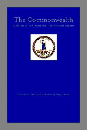 The Commonwealth: A History of the Government and Politics of Virginia de Catherine M. Banks