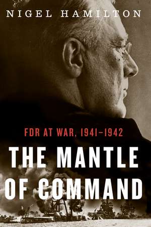 The Mantle Of Command: FDR at War, 1941–1942 de Nigel Hamilton