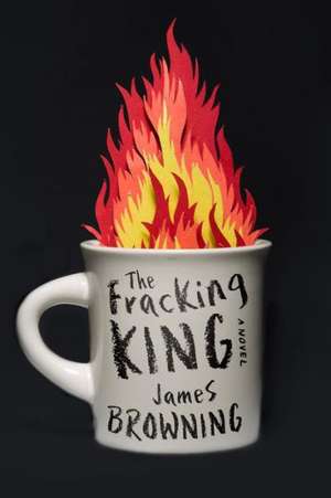 The Fracking King: A Novel de James Browning