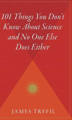 101 Things You Don't Know About Science And No One Else Does Either de James Trefil, Physics Pr