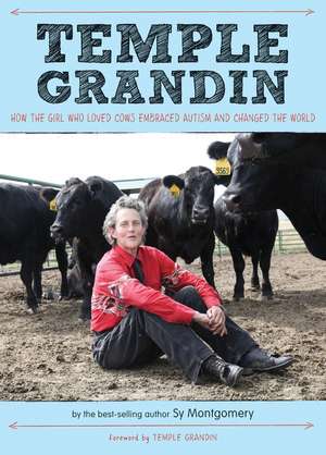 Temple Grandin: How the Girl Who Loved Cows Embraced Autism and Changed the World de Sy Montgomery