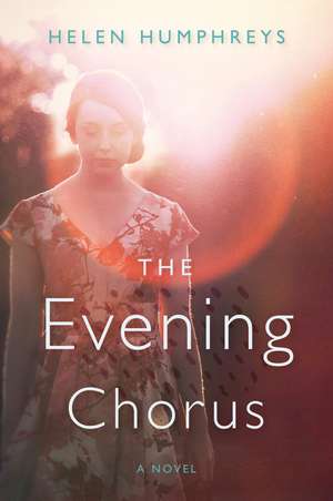 The Evening Chorus: A Novel de Helen Humphreys