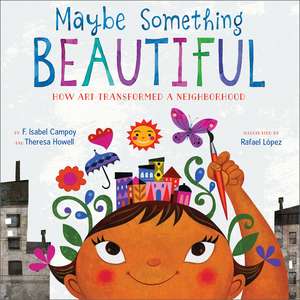 Maybe Something Beautiful: How Art Transformed a Neighborhood de F. Isabel Campoy