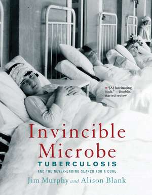 Invincible Microbe: Tuberculosis and the Never-Ending Search for a Cure de Jim Murphy