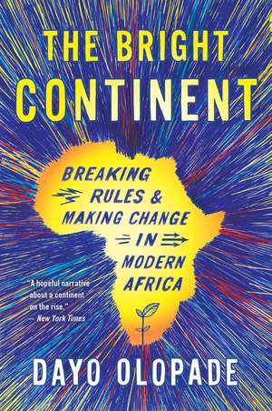 The Bright Continent: Breaking Rules and Making Change in Modern Africa de Dayo Olopade