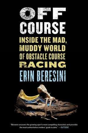 Off Course: Inside the Mad, Muddy World of Obstacle Course Racing de Erin Beresini