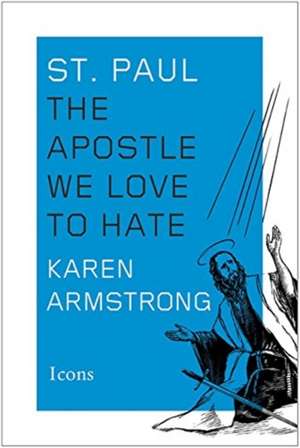 St. Paul: The Apostle We Love to Hate de Karen Armstrong