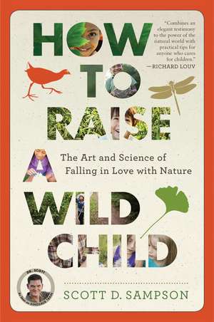 How To Raise A Wild Child: The Art and Science of Falling in Love with Nature de Scott D. Sampson