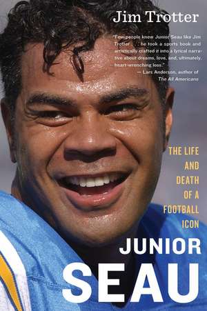 Junior Seau: The Life and Death of a Football Icon de Jim Trotter