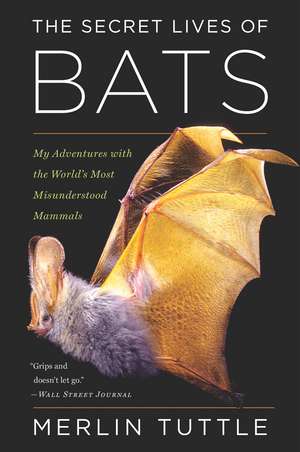 The Secret Lives Of Bats: My Adventures with the World's Most Misunderstood Mammals de Merlin Tuttle