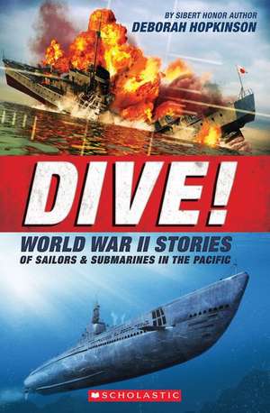 Dive! World War II Stories of Sailors & Submarines in the Pacific (Scholastic Focus): The Incredible Story of U.S. Submarines in WWII de Deborah Hopkinson