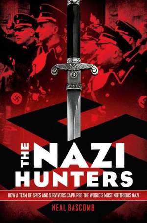 The Nazi Hunters: How a Team of Spies and Survivors Captured the World's Most Notorious Nazi de Neal Bascomb