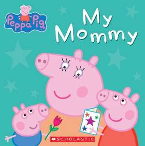 Peppa Pig: My Mommy de NEVILLE ASTLEY