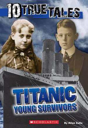 10 True Tales, Titanic Young Survivors de Allan Zullo