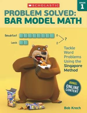 Problem Solved: Bar Model Math: Grade 1: Tackle Word Problems Using the Singapore Method de Bob Krech