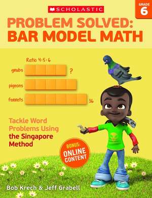 Problem Solved: Bar Model Math: Grade 6: Tackle Word Problems Using the Singapore Method de Bob Krech