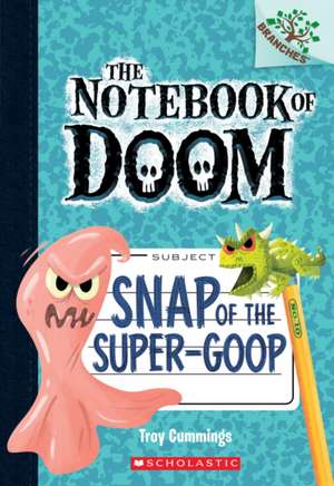 Snap of the Super-Goop: A Branches Book (the Notebook of Doom #10) de Troy Cummings