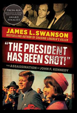 The President Has Been Shot!: The Assassination of John F. Kennedy de James L Swanson