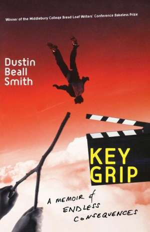 Key Grip: A Memoir of Endless Consequences de Dustin Beall Smith