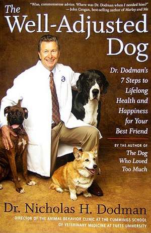 The Well-Adjusted Dog: Dr. Dodman's 7 Steps to Lifelong Health and Happiness for Your BestFriend de Nicholas H. Dodman