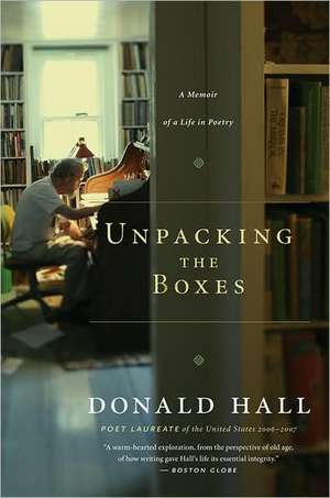 Unpacking The Boxes: A Memoir of a Life in Poetry de Donald Hall