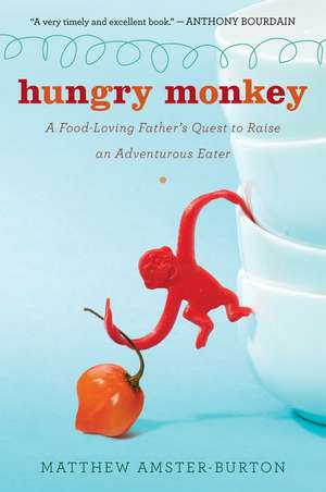 Hungry Monkey: A Food-Loving Father's Quest to Raise an Adventurous Eater de Matthew Amster-Burton