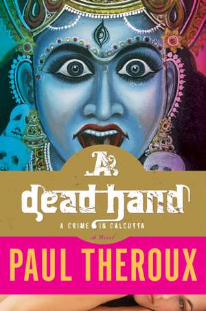 A Dead Hand: A Crime in Calcutta de Paul Theroux