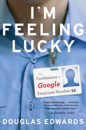 I'm Feeling Lucky: The Confessions of Google Employee Number 59 de Douglas Edwards