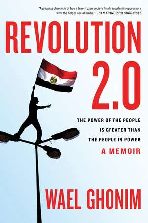 Revolution 2.0: The Power of the People Is Greater Than the People in Power: A Memoir de Wael Ghonim