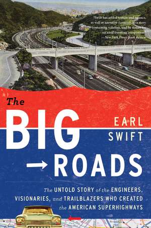 The Big Roads: The Untold Story of the Engineers, Visionaries, and Trailblazers Who Created the American Superhighways de Earl Swift