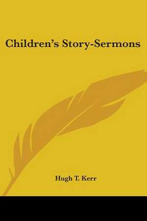 Children's Story-Sermons de Hugh T. Kerr