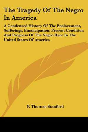 The Tragedy Of The Negro In America de P. Thomas Stanford