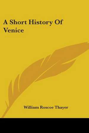 A Short History Of Venice de William Roscoe Thayer