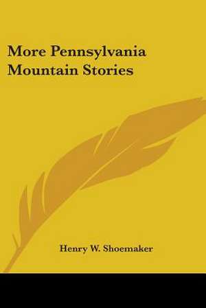 More Pennsylvania Mountain Stories de Henry W. Shoemaker