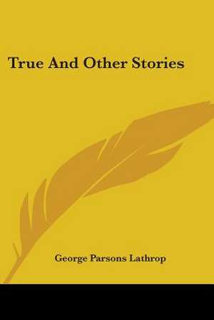 True And Other Stories de George Parsons Lathrop