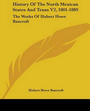 History Of The North Mexican States And Texas V2, 1801-1889 de Hubert Howe Bancroft