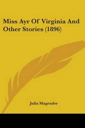 Miss Ayr Of Virginia And Other Stories (1896) de Julia Magruder