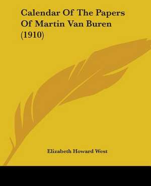 Calendar Of The Papers Of Martin Van Buren (1910) de Elizabeth Howard West