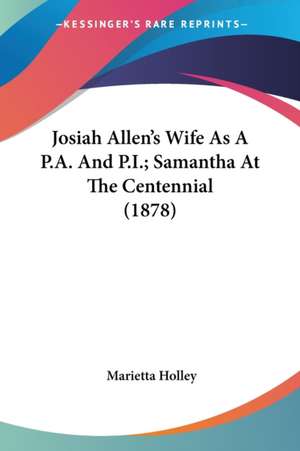 Josiah Allen's Wife As A P.A. And P.I.; Samantha At The Centennial (1878) de Marietta Holley