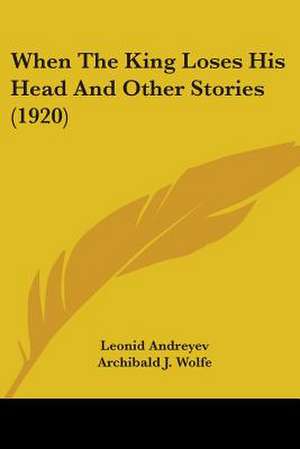 When the King Loses His Head and Other Stories (1920) de Leonid Nikolayevich Andreyev