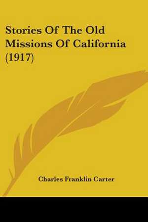 Stories Of The Old Missions Of California (1917) de Charles Franklin Carter