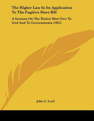 The Higher Law In Its Application To The Fugitive Slave Bill de John C. Lord