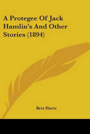 A Protegee Of Jack Hamlin's And Other Stories (1894) de Bret Harte