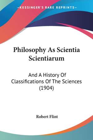 Philosophy As Scientia Scientiarum de Robert Flint