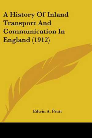 A History Of Inland Transport And Communication In England (1912) de Edwin A. Pratt