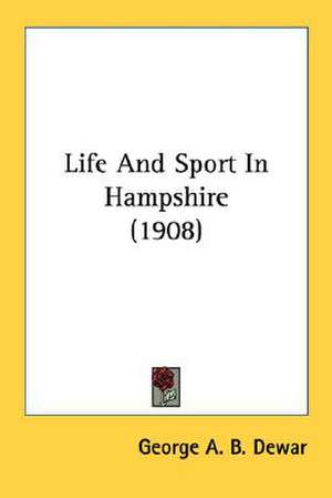 Life And Sport In Hampshire (1908) de George A. B. Dewar