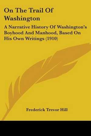 On The Trail Of Washington de Frederick Trevor Hill