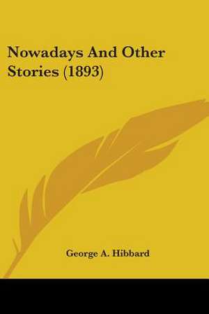 Nowadays And Other Stories (1893) de George A. Hibbard